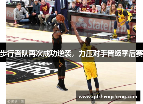 步行者队再次成功逆袭，力压对手晋级季后赛